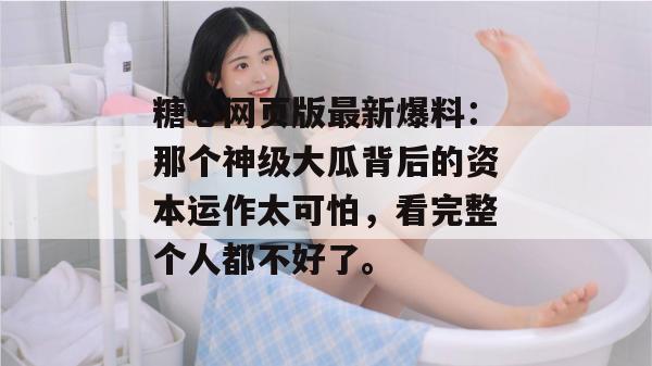 糖心网页版最新爆料：那个神级大瓜背后的资本运作太可怕，看完整个人都不好了。